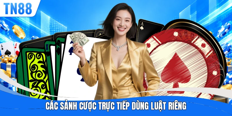 Các sảnh cược trực tiếp dùng luật riêng
