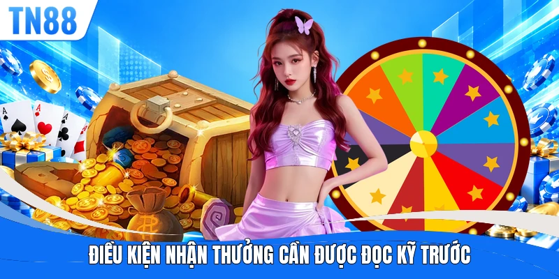 Điều kiện nhận thưởng cần được đọc kỹ trước