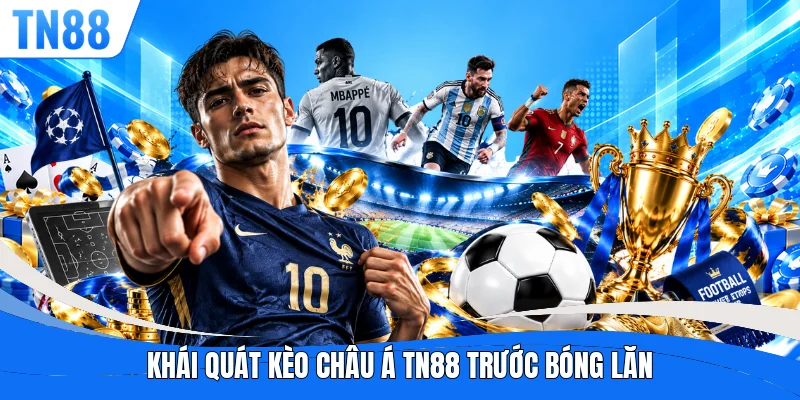 Khái quát kèo châu á TN88 trước bóng lăn